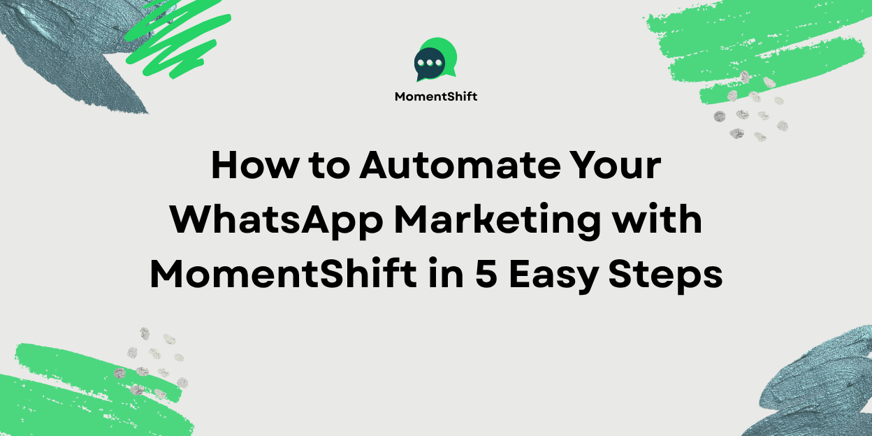 How to Automate Your WhatsApp Marketing with MomentShift in 5 Easy Steps