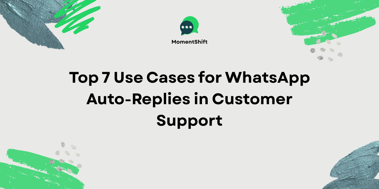 Top 7 Use Cases for WhatsApp Auto-Replies in Customer Support