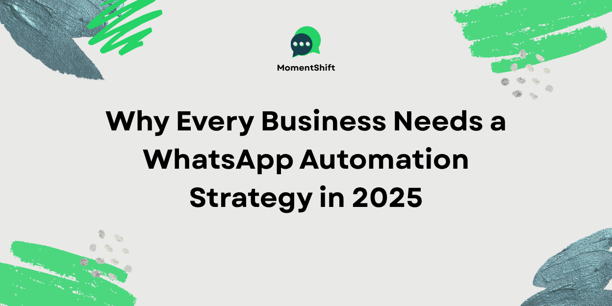 Why Every Business Needs a WhatsApp Automation Strategy in 2025