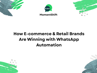 How E-commerce & Retail Brands Are Winning with WhatsApp Automation
