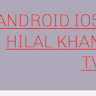 Android Ios Hilal Khan Tv