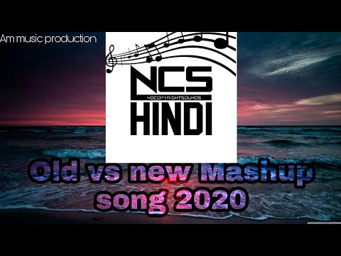 Old vs New mashup song | Old vs new Mashup songs 2020|ncsmusic|Ncs Mashup  video|am music production