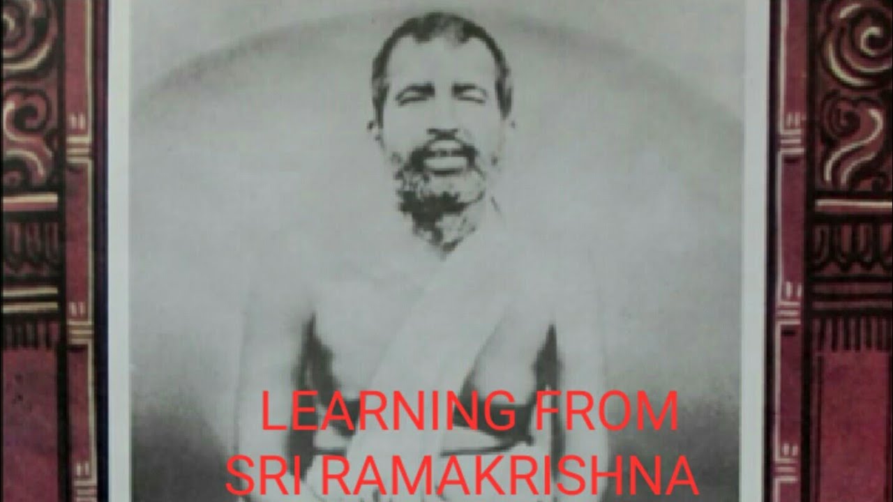 LEARNING FROM SRI RAMAKRISHNA PARAMAHANSA. -We can learn life lessons from him.