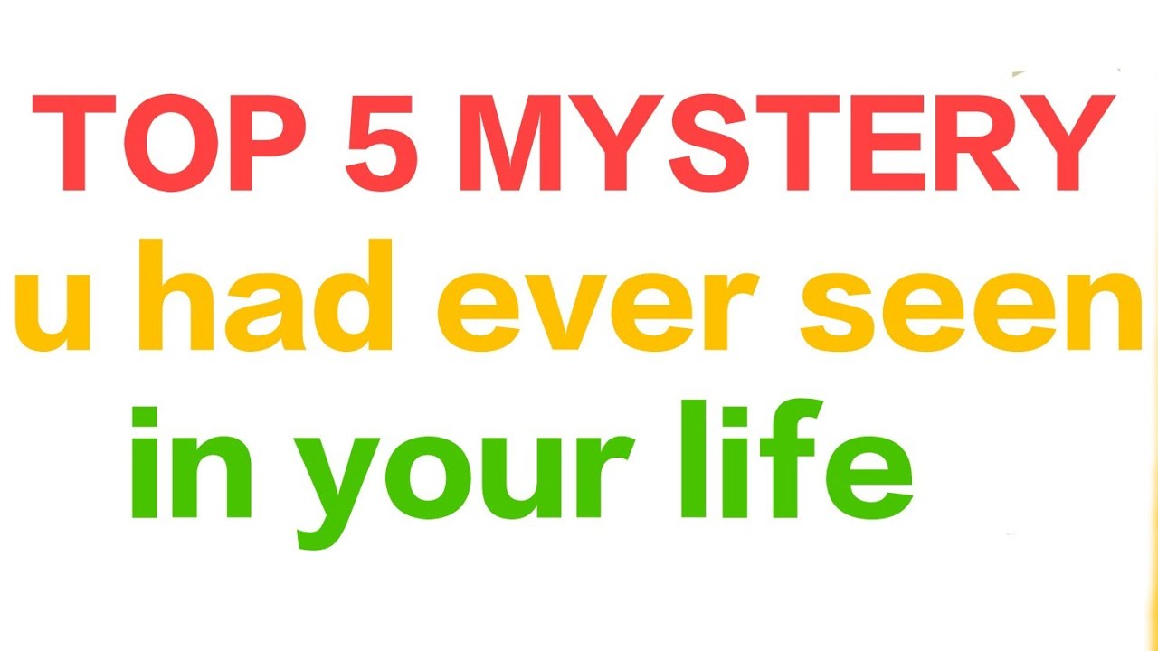 TOP 5 mystery's you had ever seen in your life ?☠️☠️