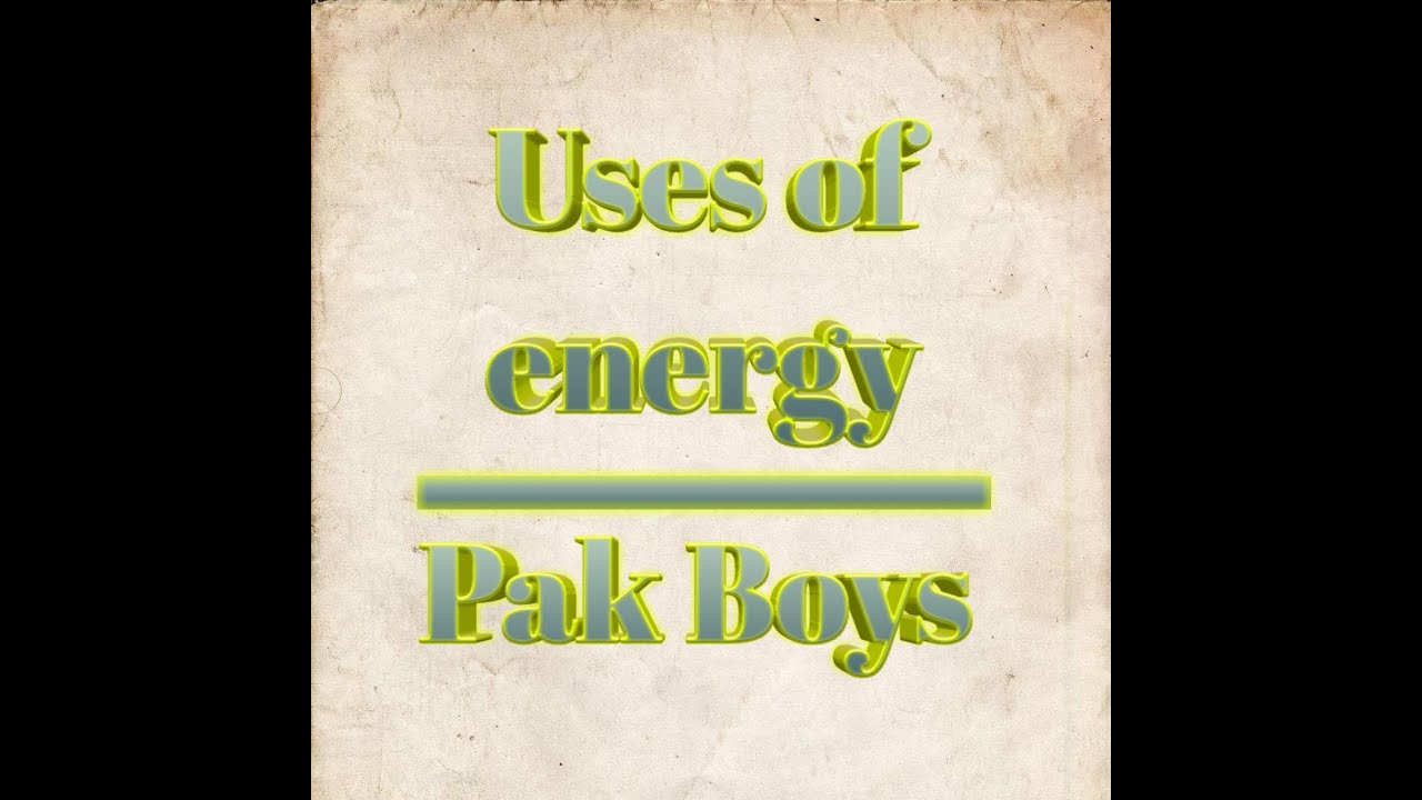Uses of energy || Pak Boys ||