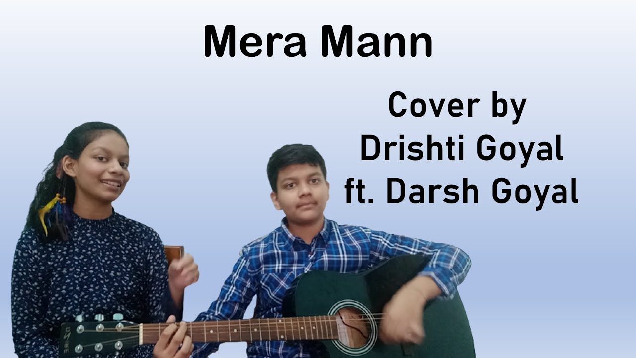 Mera Mann | Cover By Drishti Goyal ft. Darsh Goyal